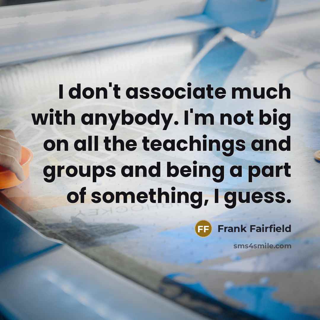 “I don't associate much with anybody. I'm not big on…” quote by Frank Fairfield