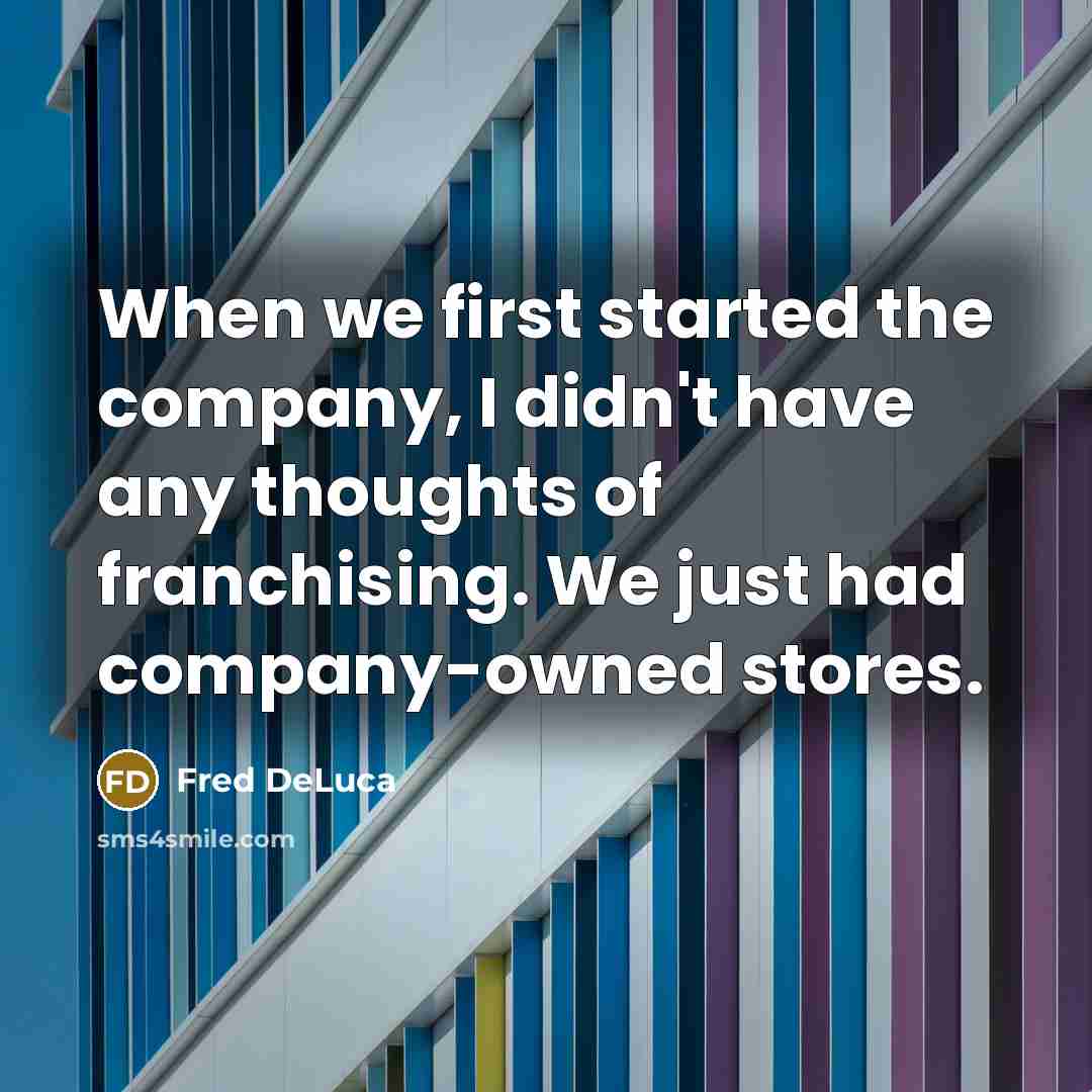 “When we first started the company, I didn't have any…” quote by Fred DeLuca
