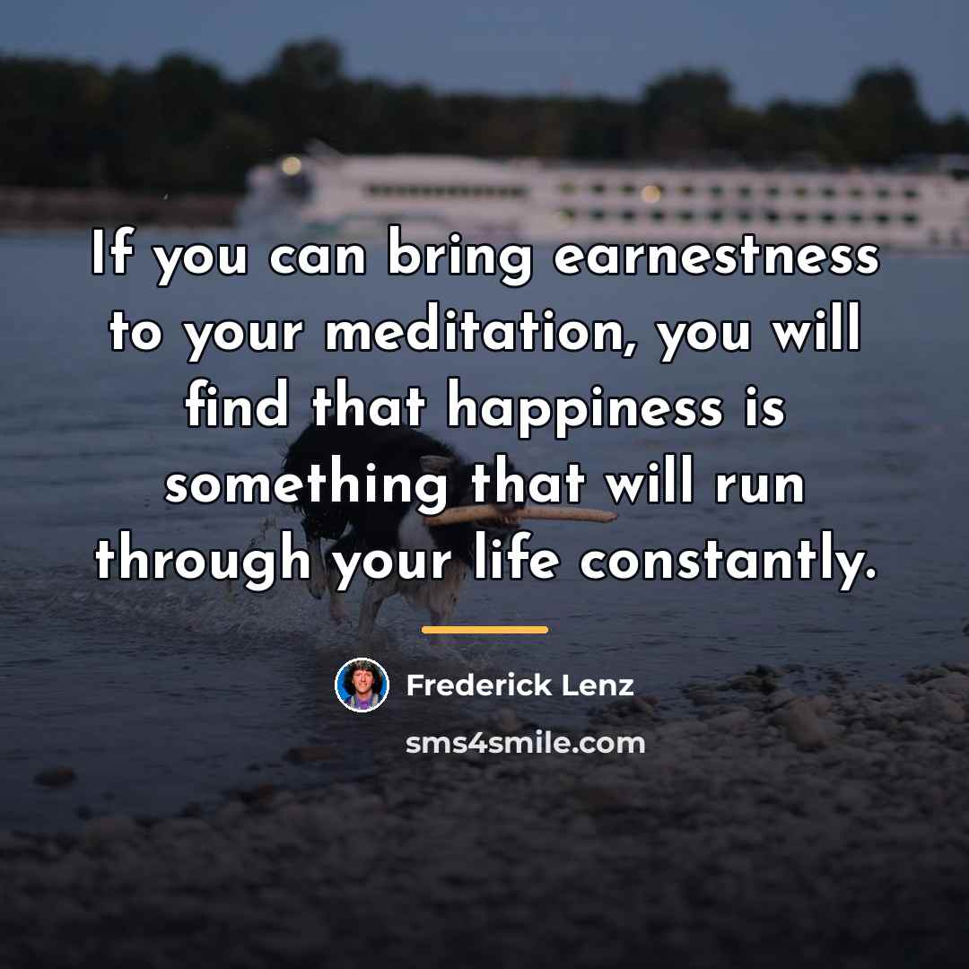 “If you can bring earnestness to your meditation, you will…” quote by Frederick Lenz