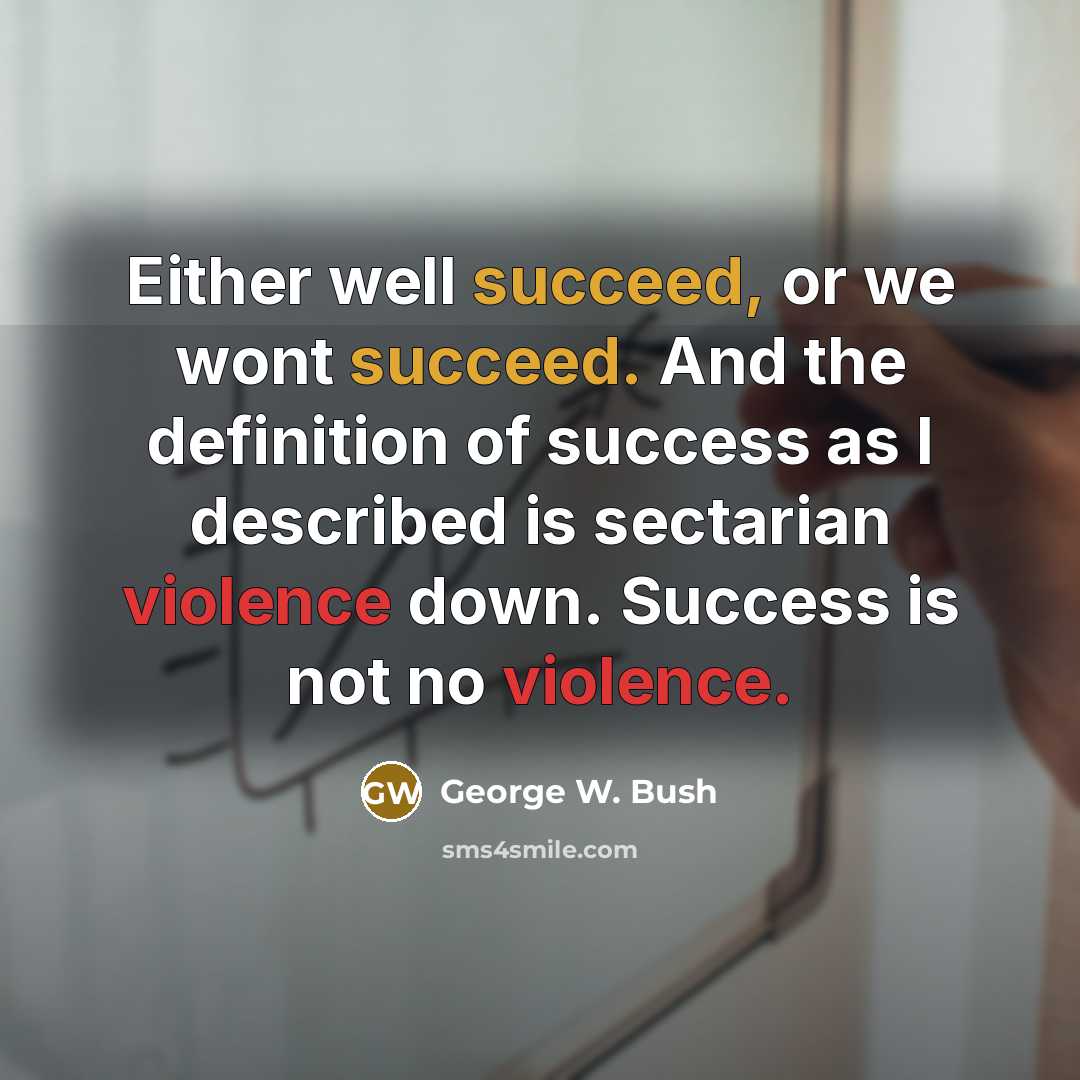 “Either well succeed, or we wont succeed. And the definition…” quote by George W. Bush