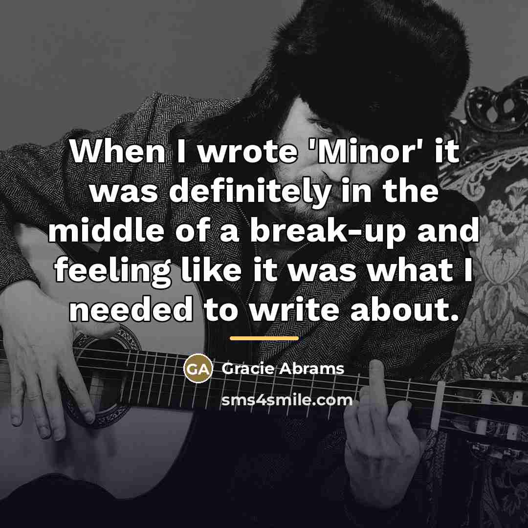 “When I wrote 'Minor' it was definitely in the middle…” quote by Gracie Abrams