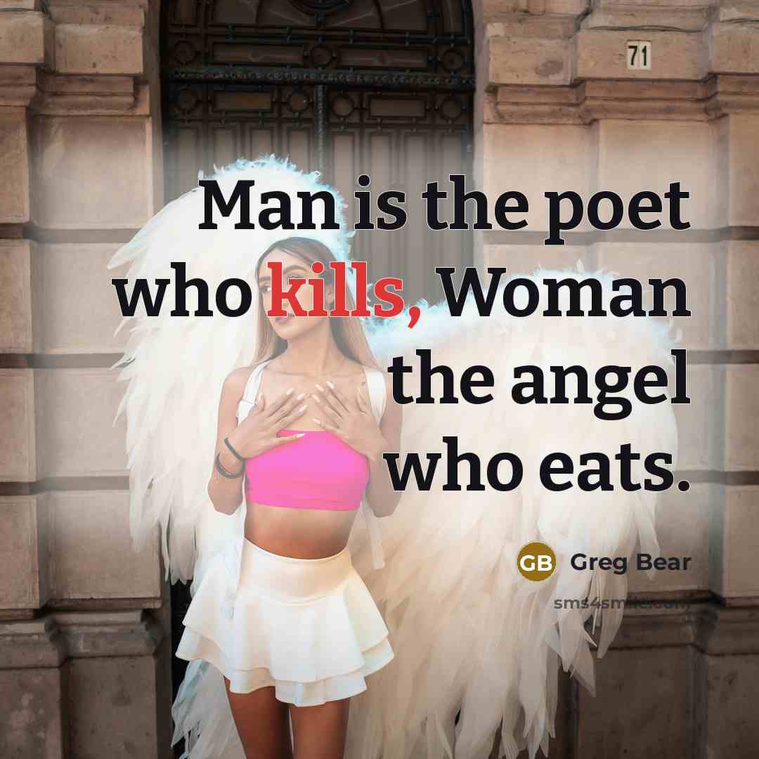 “Man is the poet who kills, Woman the angel who…” quote by Greg Bear