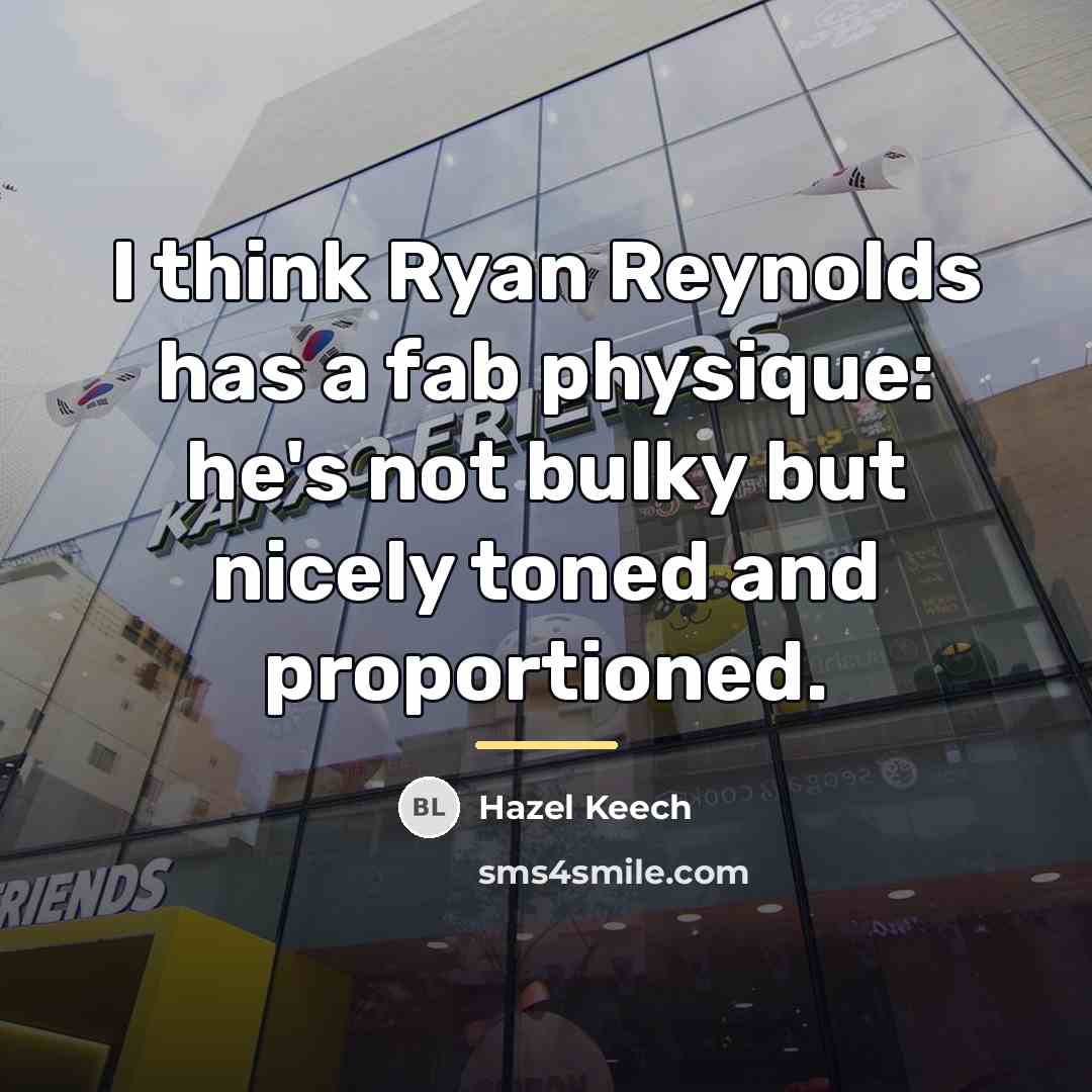 “I think Ryan Reynolds has a fab physique: he's not…” quote by Hazel Keech
