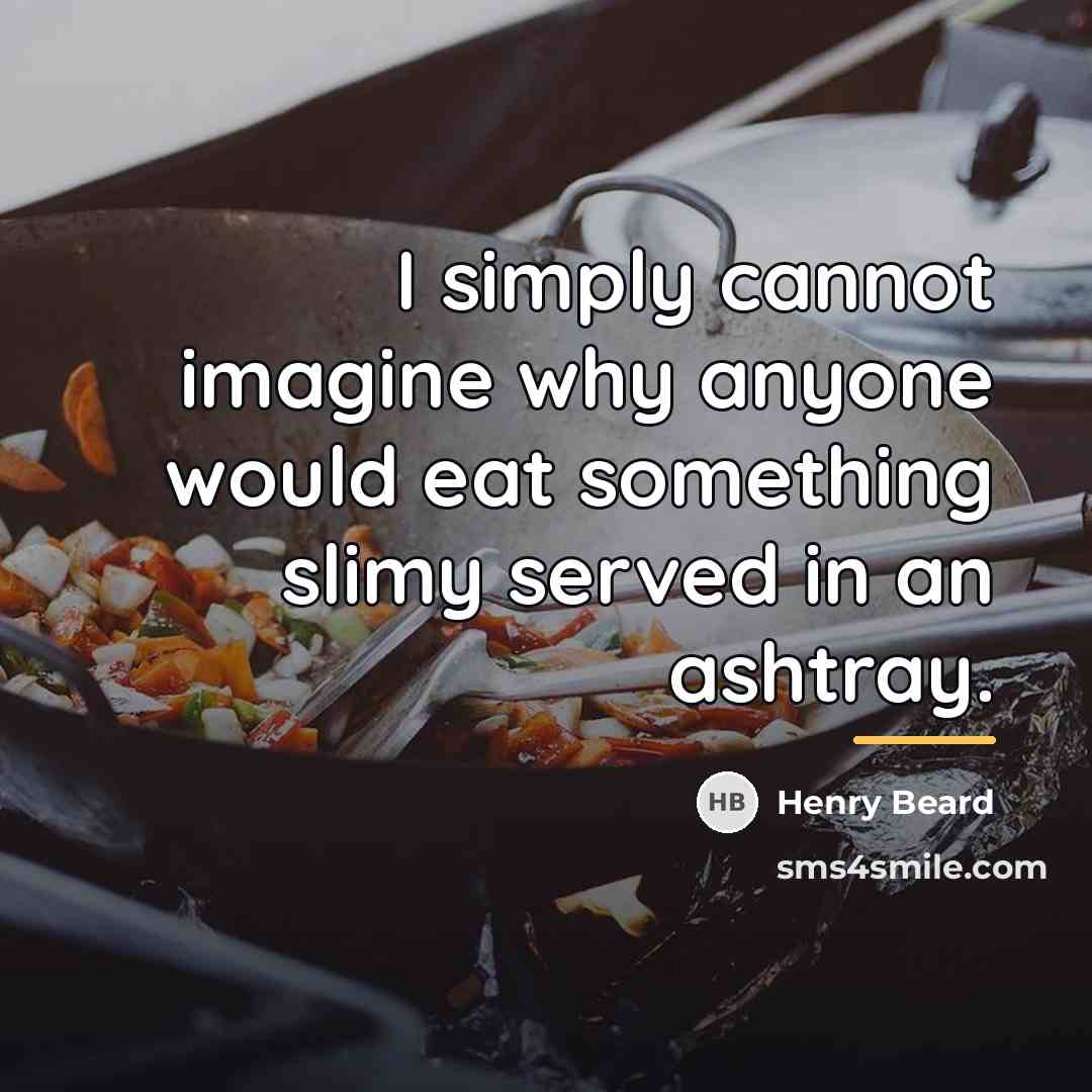 “I simply cannot imagine why anyone would eat something slimy…” quote by Henry Beard