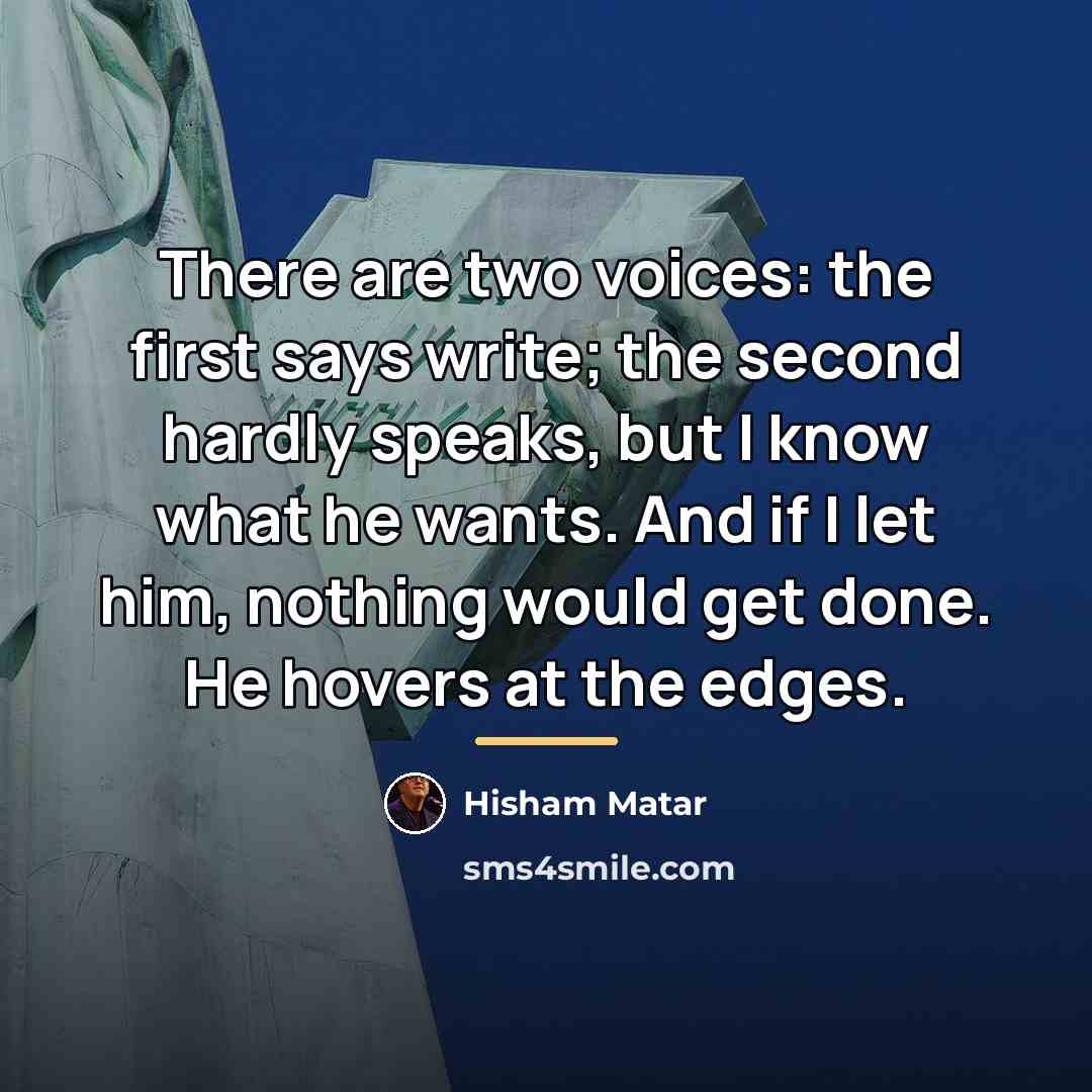“There are two voices: the first says write; the second…” quote by Hisham Matar