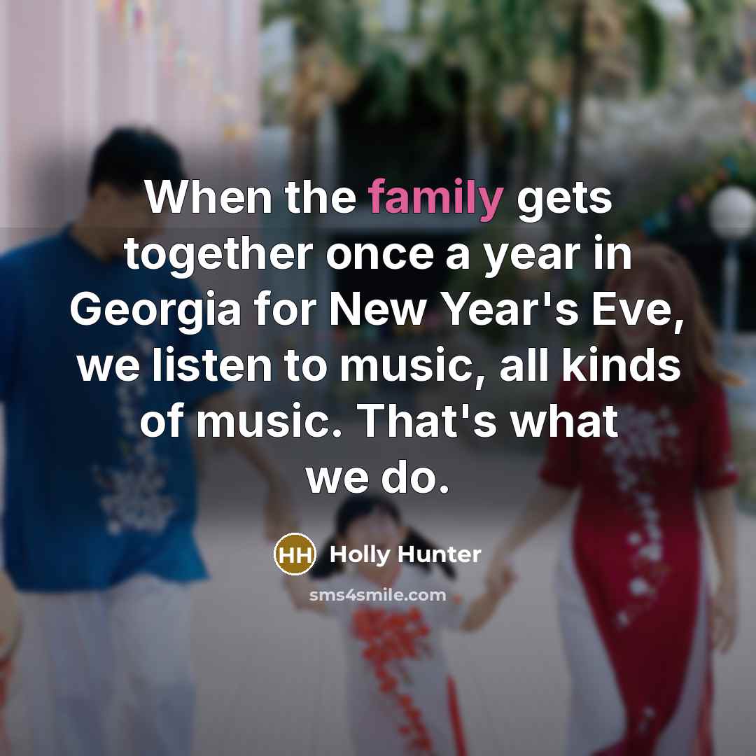 “When the family gets together once a year in Georgia…” quote by Holly Hunter