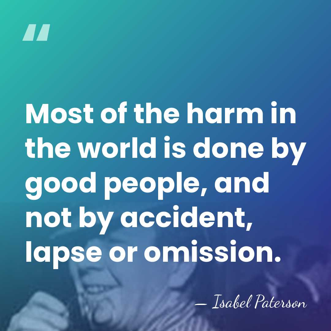 Most of the harm in the world is done by good people,&hellip; - Isabel Paterson