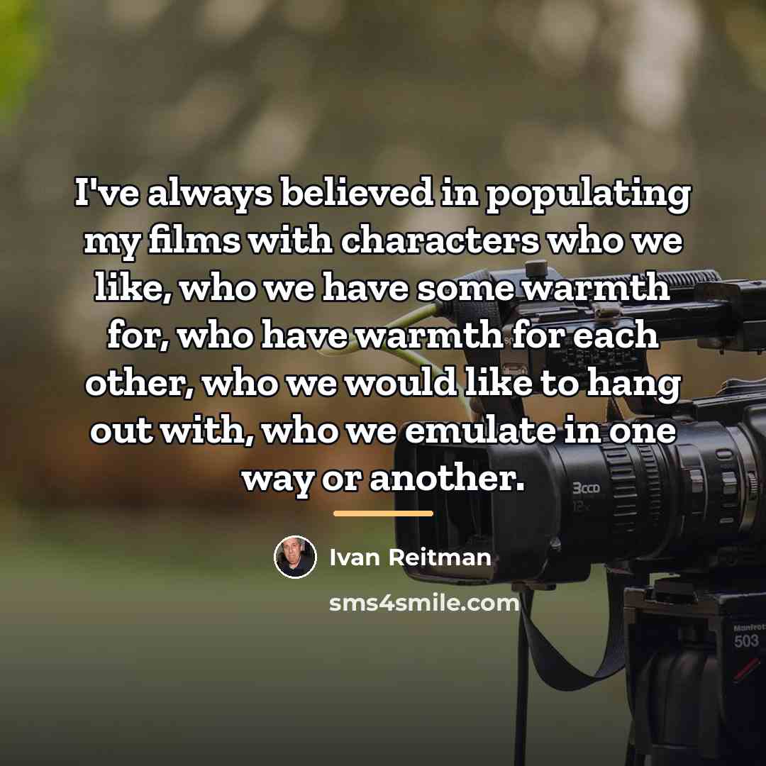 “I've always believed in populating my films with characters who…” quote by Ivan Reitman