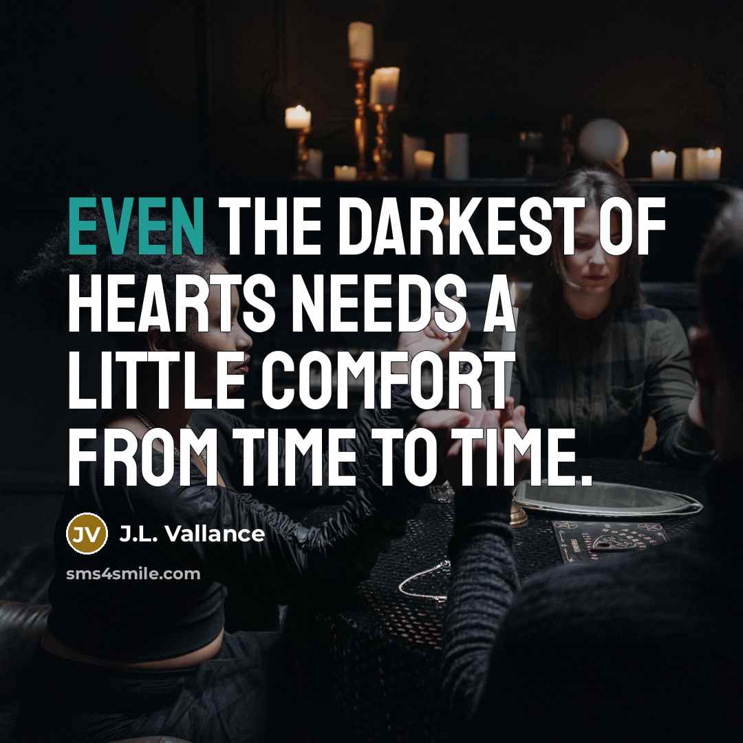 “Even the darkest of hearts needs a little comfort from…” quote by J.L. Vallance