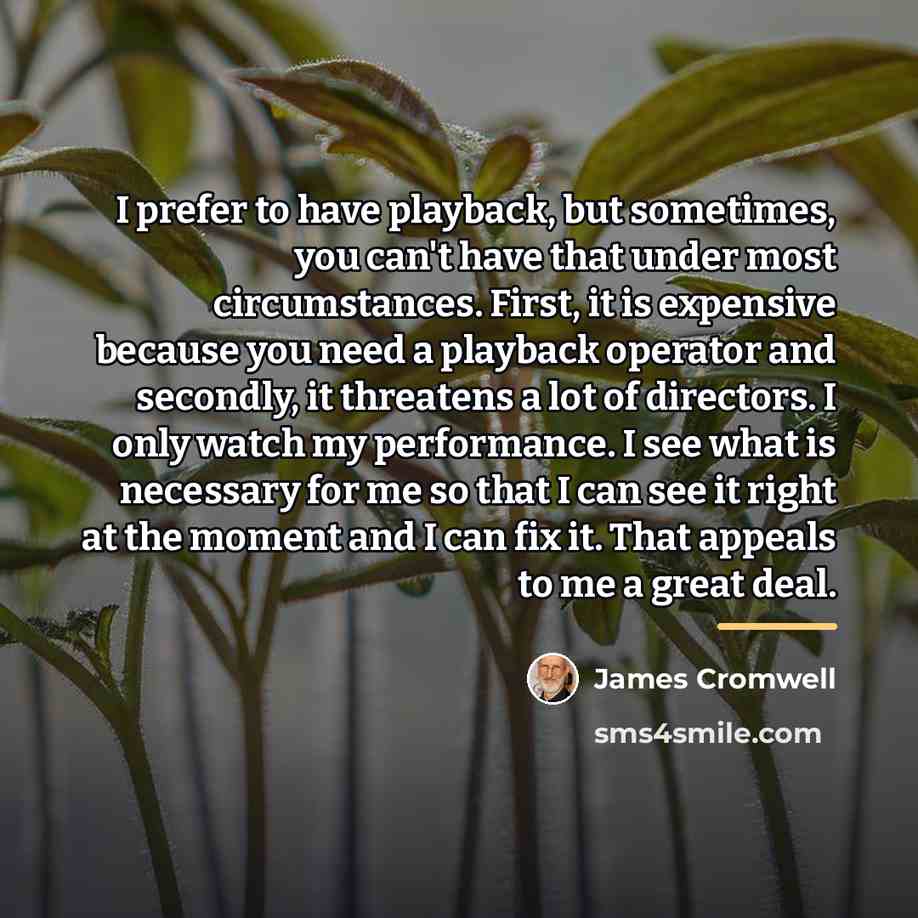 “I prefer to have playback, but sometimes, you can't have…” quote by James Cromwell