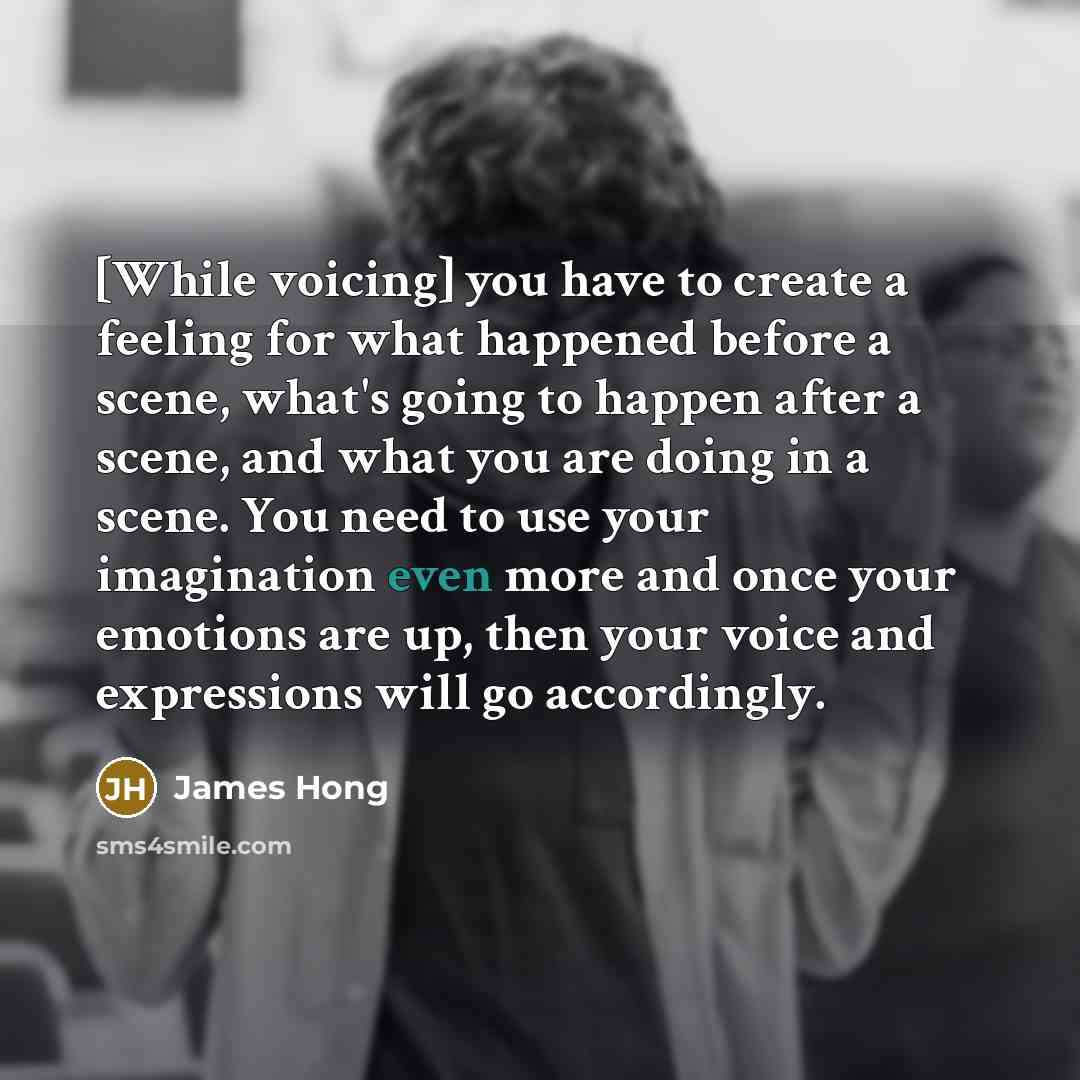 “[While voicing] you have to create a feeling for what…” quote by James Hong