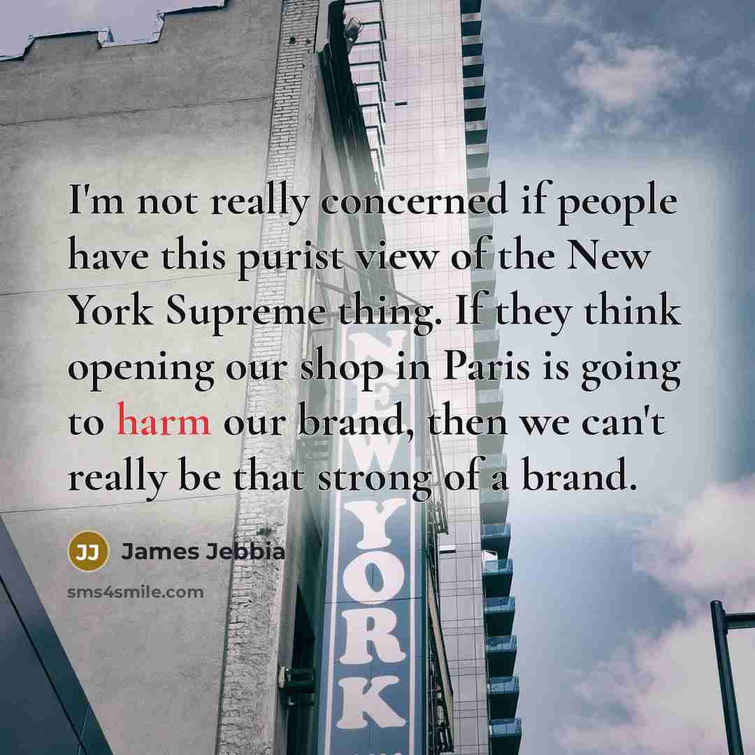 “I'm not really concerned if people have this purist view…” quote by James Jebbia
