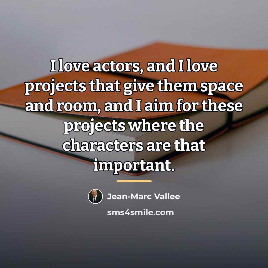 “I love actors, and I love projects that give them…” quote by Jean-Marc Vallee