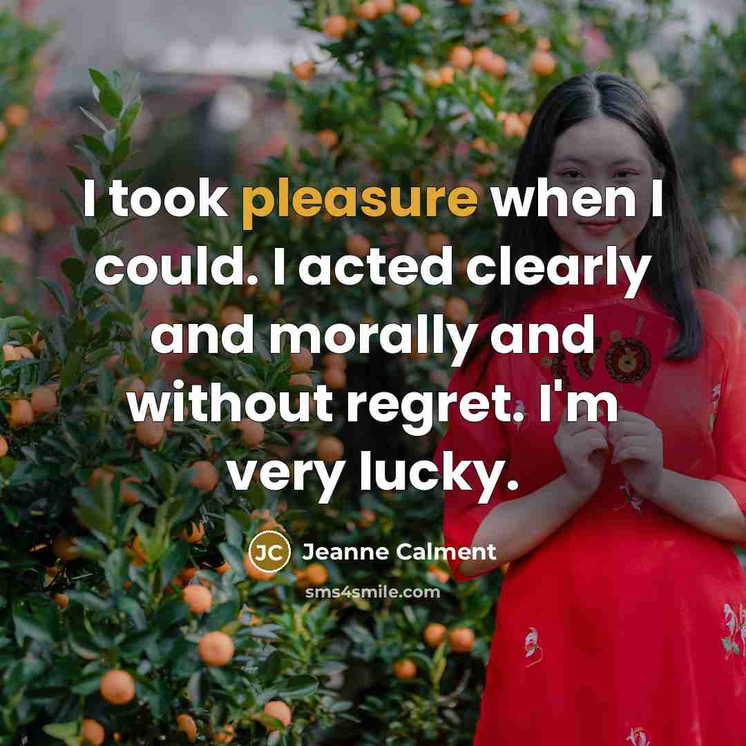 “I took pleasure when I could. I acted clearly and…” quote by Jeanne Calment