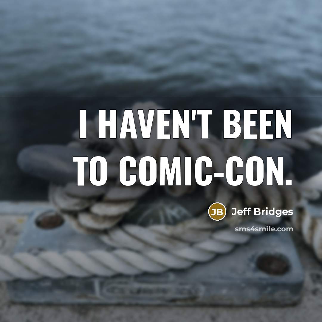 “I haven't been to Comic-Con.…” quote by Jeff Bridges