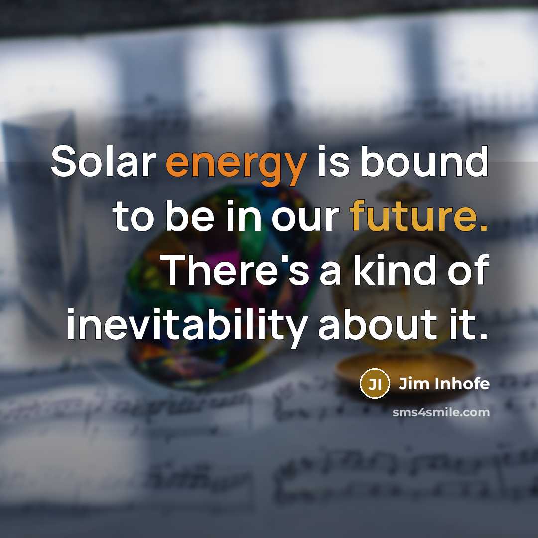 “Solar energy is bound to be in our future. There's…” quote by Jim Inhofe