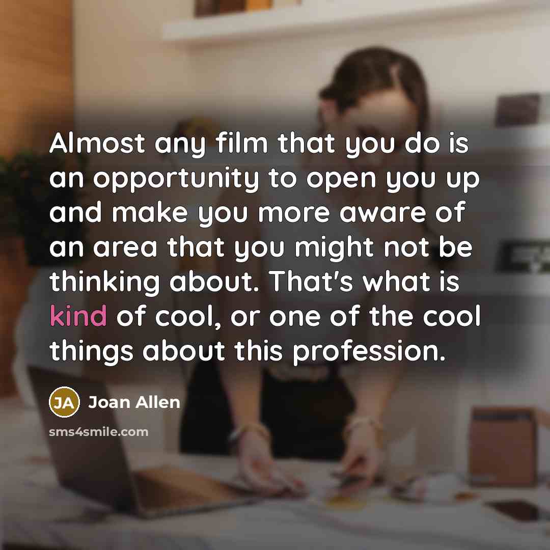 “Almost any film that you do is an opportunity to…” quote by Joan Allen