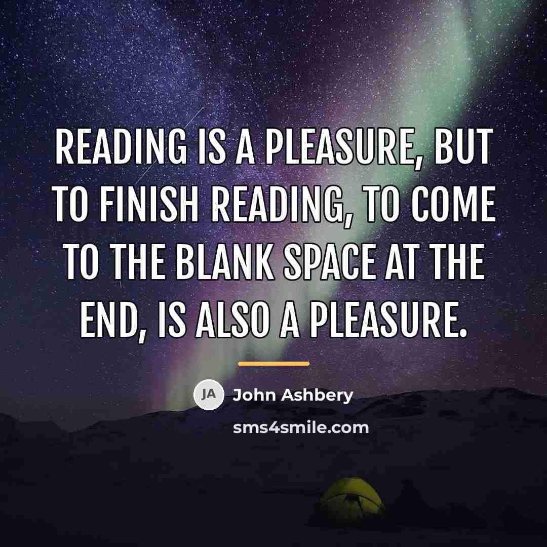 “Reading is a pleasure, but to finish reading, to come…” quote by John Ashbery