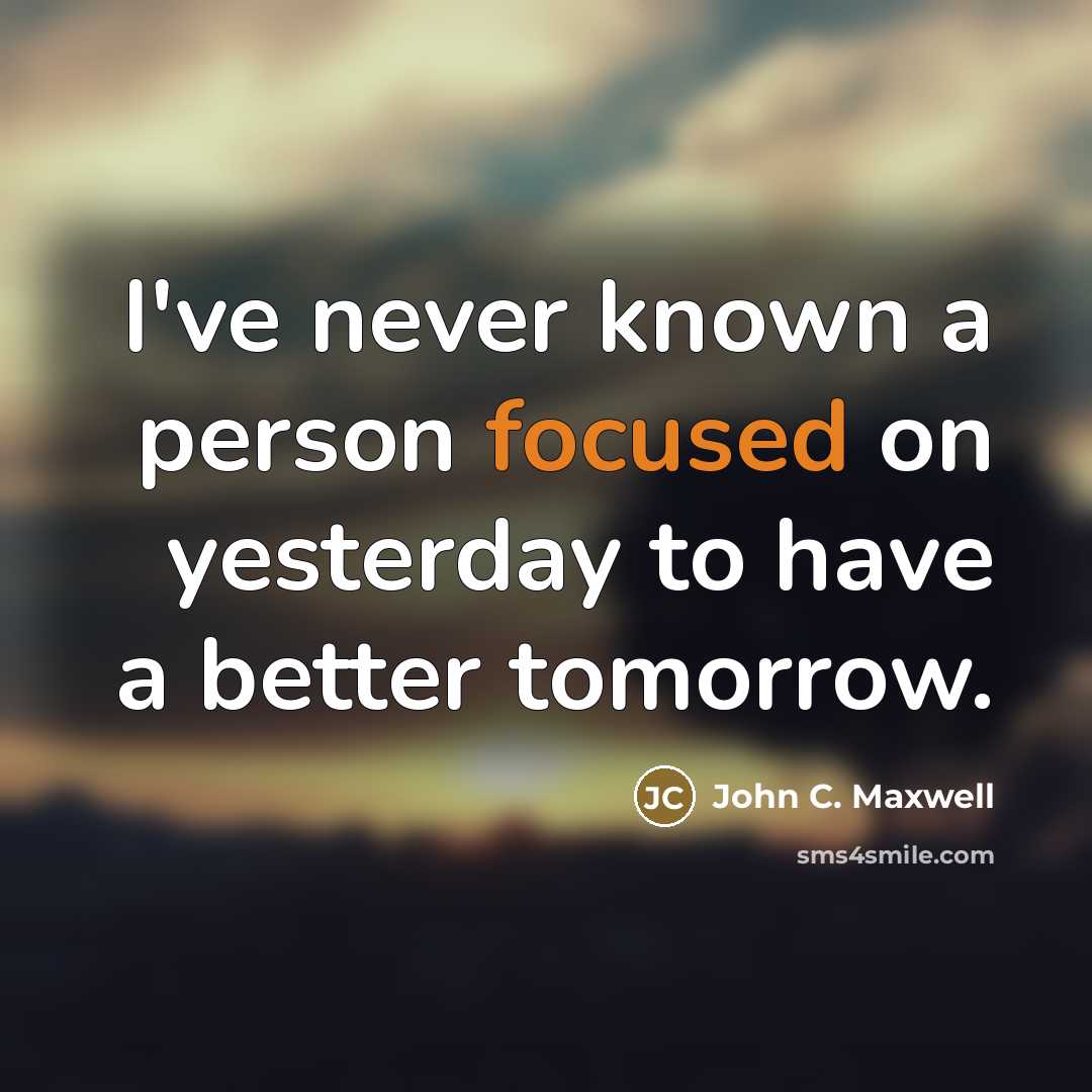 “I've never known a person focused on yesterday to have…” quote by John C. Maxwell