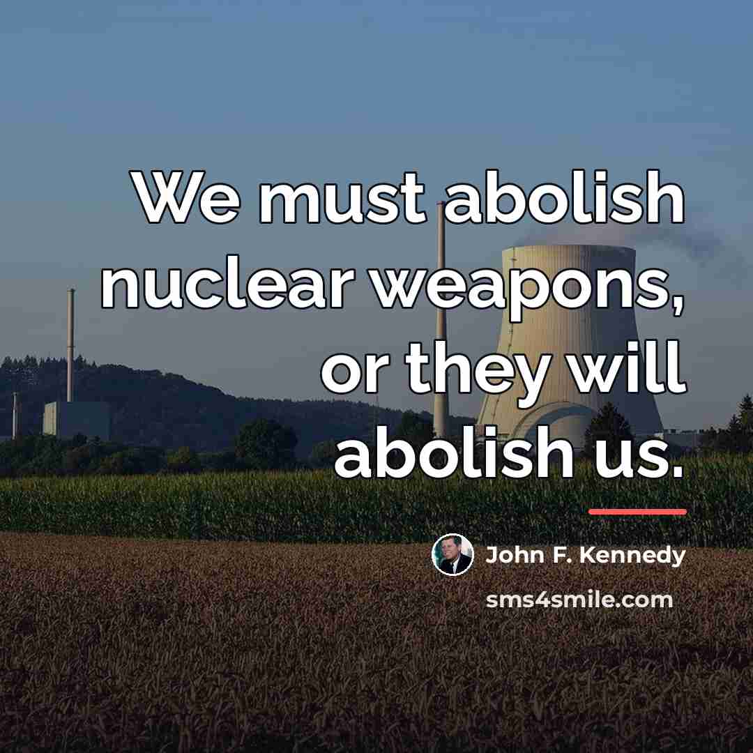 “We must abolish nuclear weapons, or they will abolish us.…” quote by John F. Kennedy