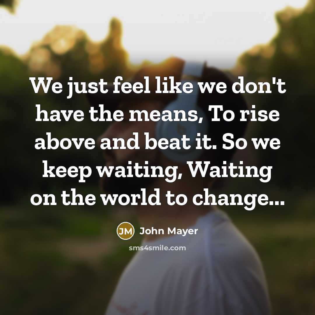 “We just feel like we don't have the means, To…” quote by John Mayer