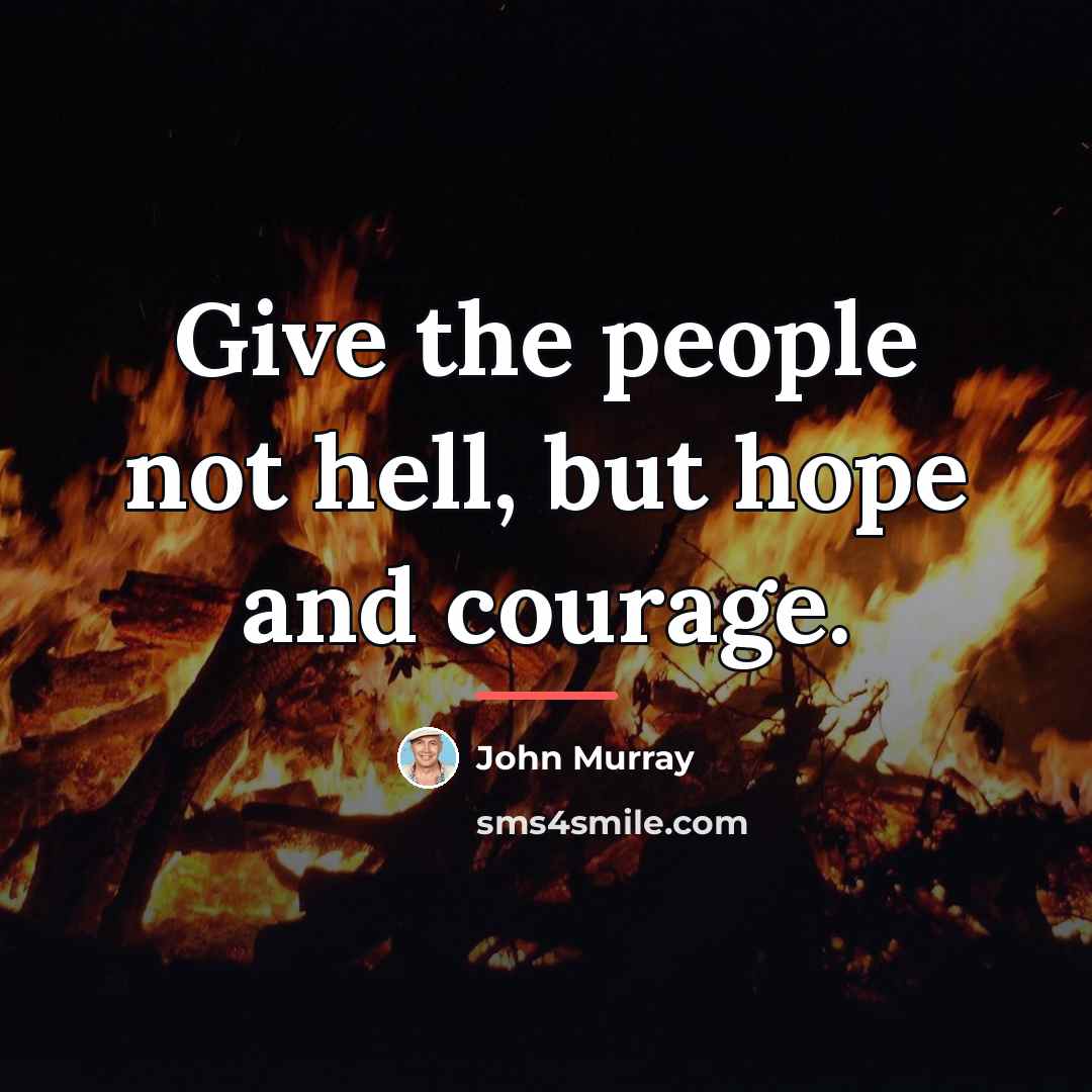 “Give the people not hell, but hope and courage.…” quote by John Murray
