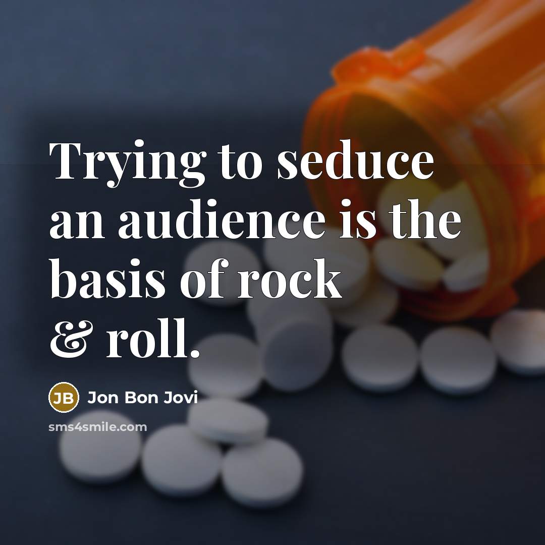 “Trying to seduce an audience is the basis of rock…” quote by Jon Bon Jovi