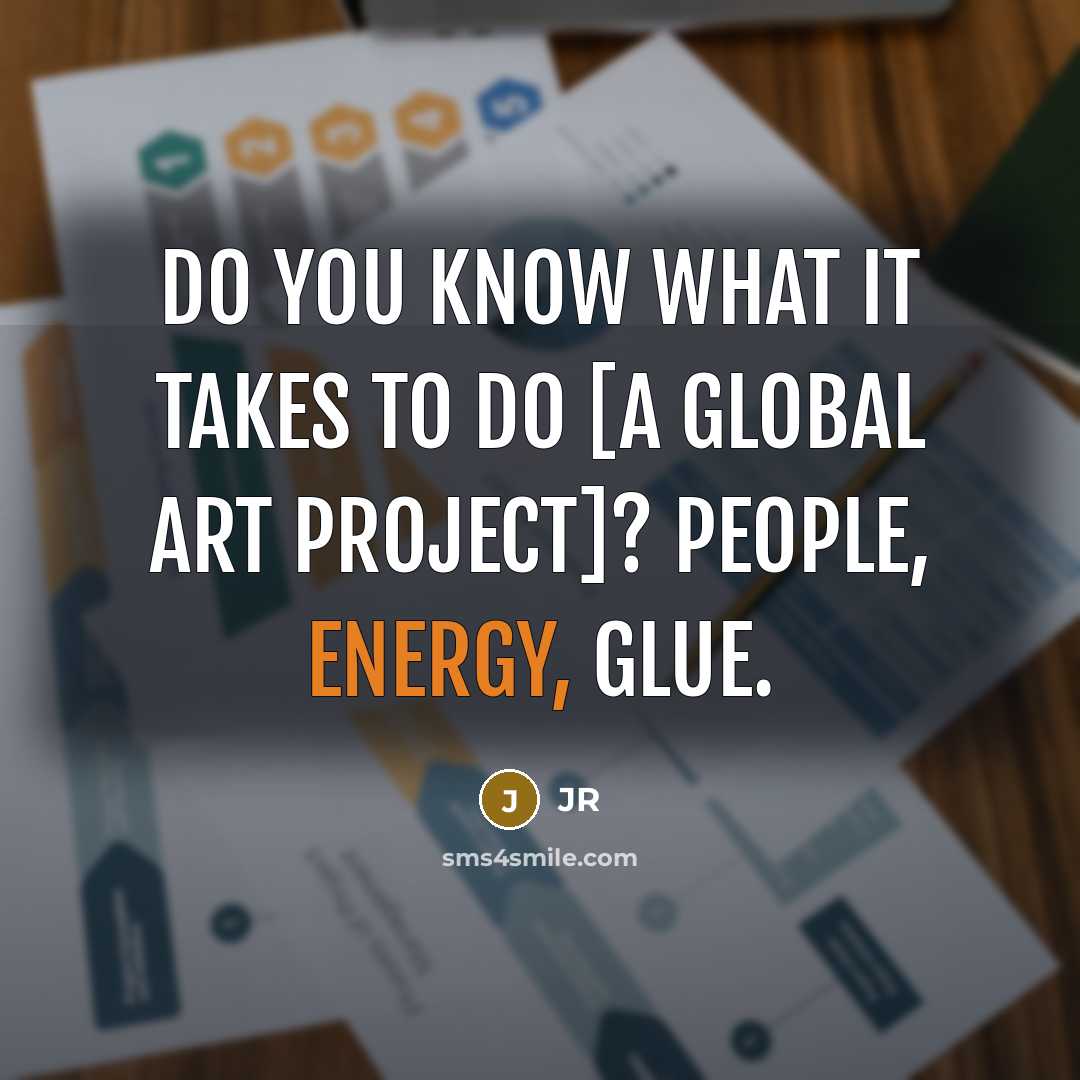 “Do you know what it takes to do [a global…” quote by JR