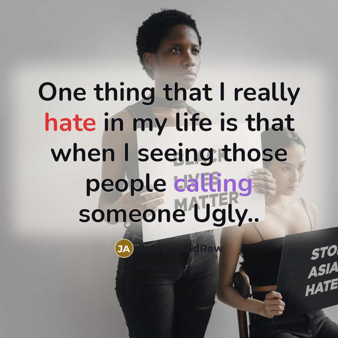 “One thing that I really hate in my life is that when I seeing those people calling someone Ugly..” quote by JuLian AndRew