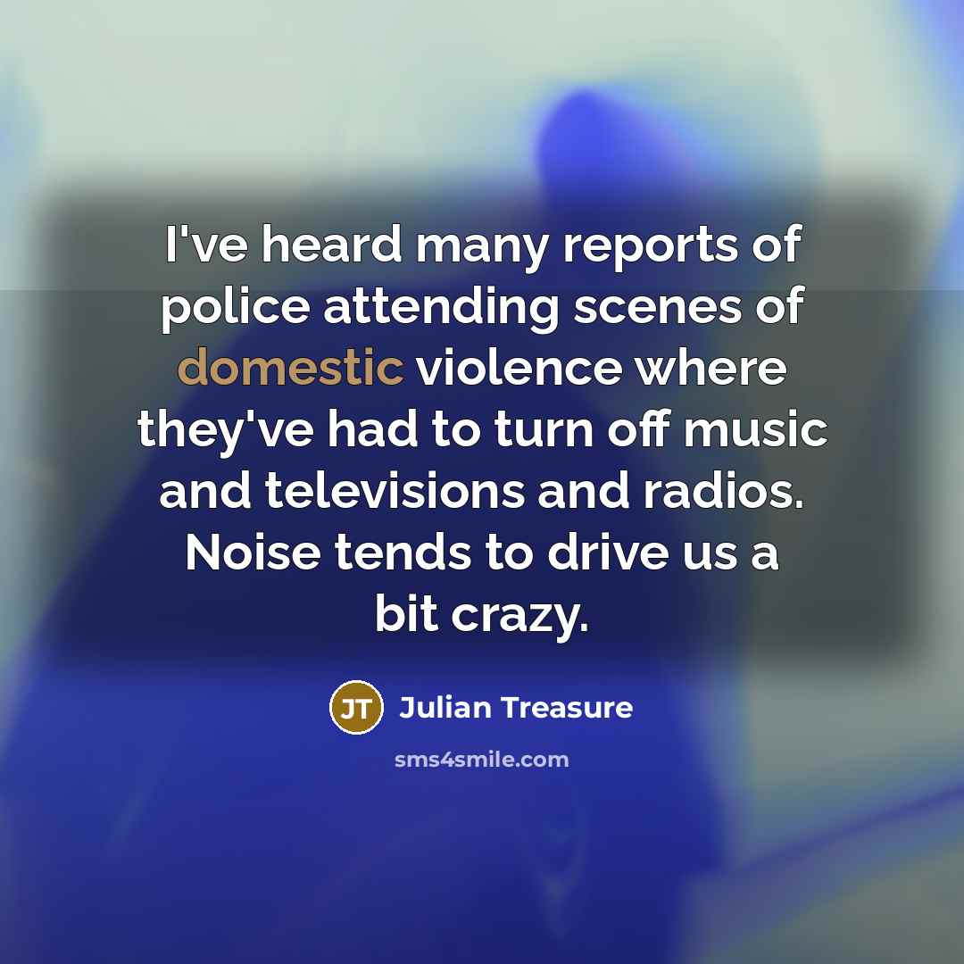 “I've heard many reports of police attending scenes of domestic…” quote by Julian Treasure