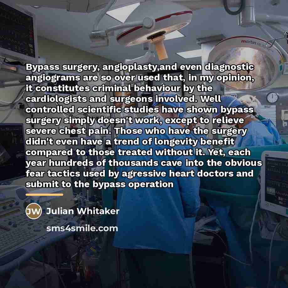 “Bypass surgery, angioplasty,and even diagnostic angiograms are so over used…” quote by Julian Whitaker