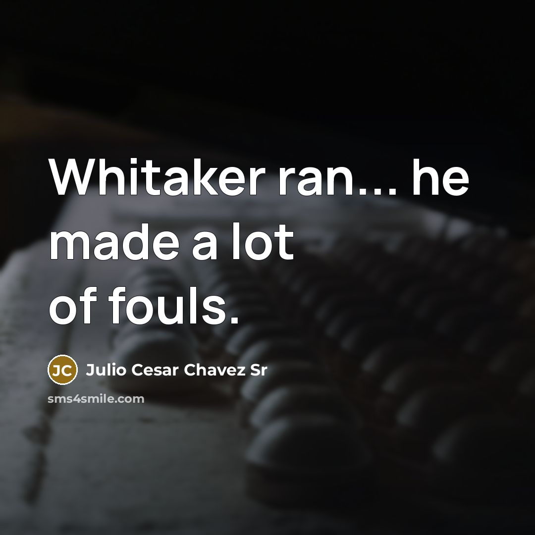 “Whitaker ran... he made a lot of fouls.…” quote by Julio Cesar Chavez Sr