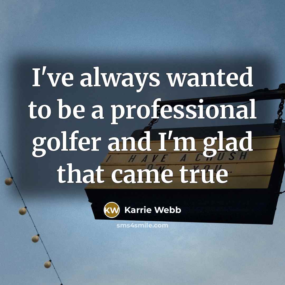 “I've always wanted to be a professional golfer and I'm…” quote by Karrie Webb