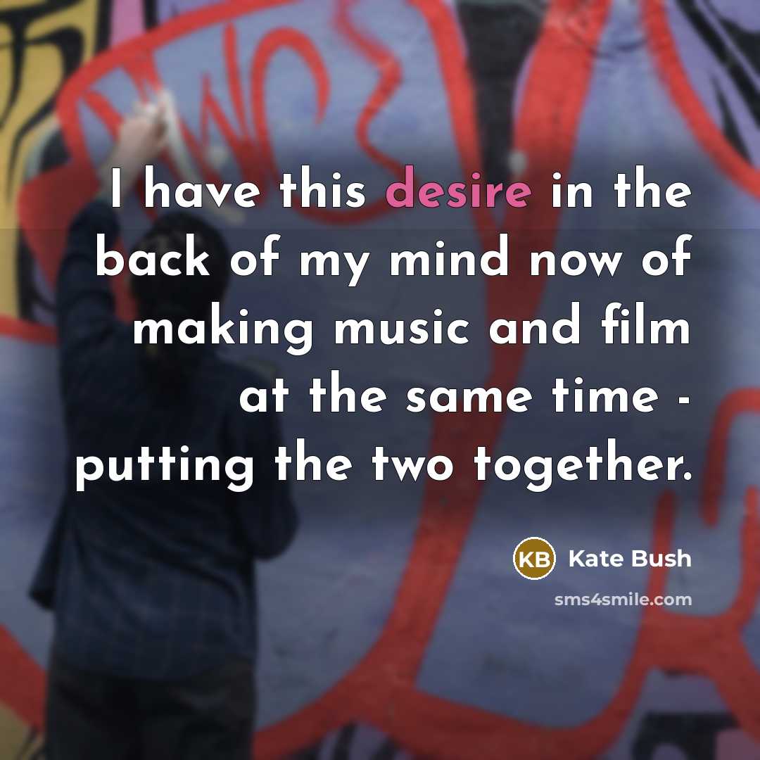 “I have this desire in the back of my mind…” quote by Kate Bush