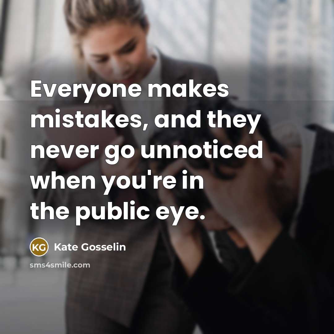 “Everyone makes mistakes, and they never go unnoticed when you're…” quote by Kate Gosselin