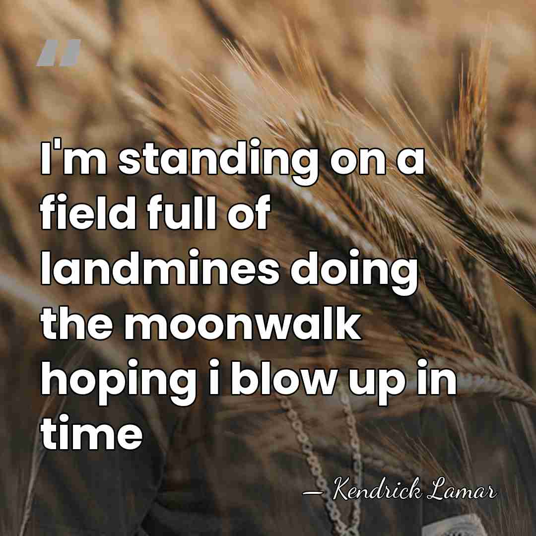 I'm standing on a field full of landmines doing the moonwalk hoping&hellip; - Kendrick Lamar