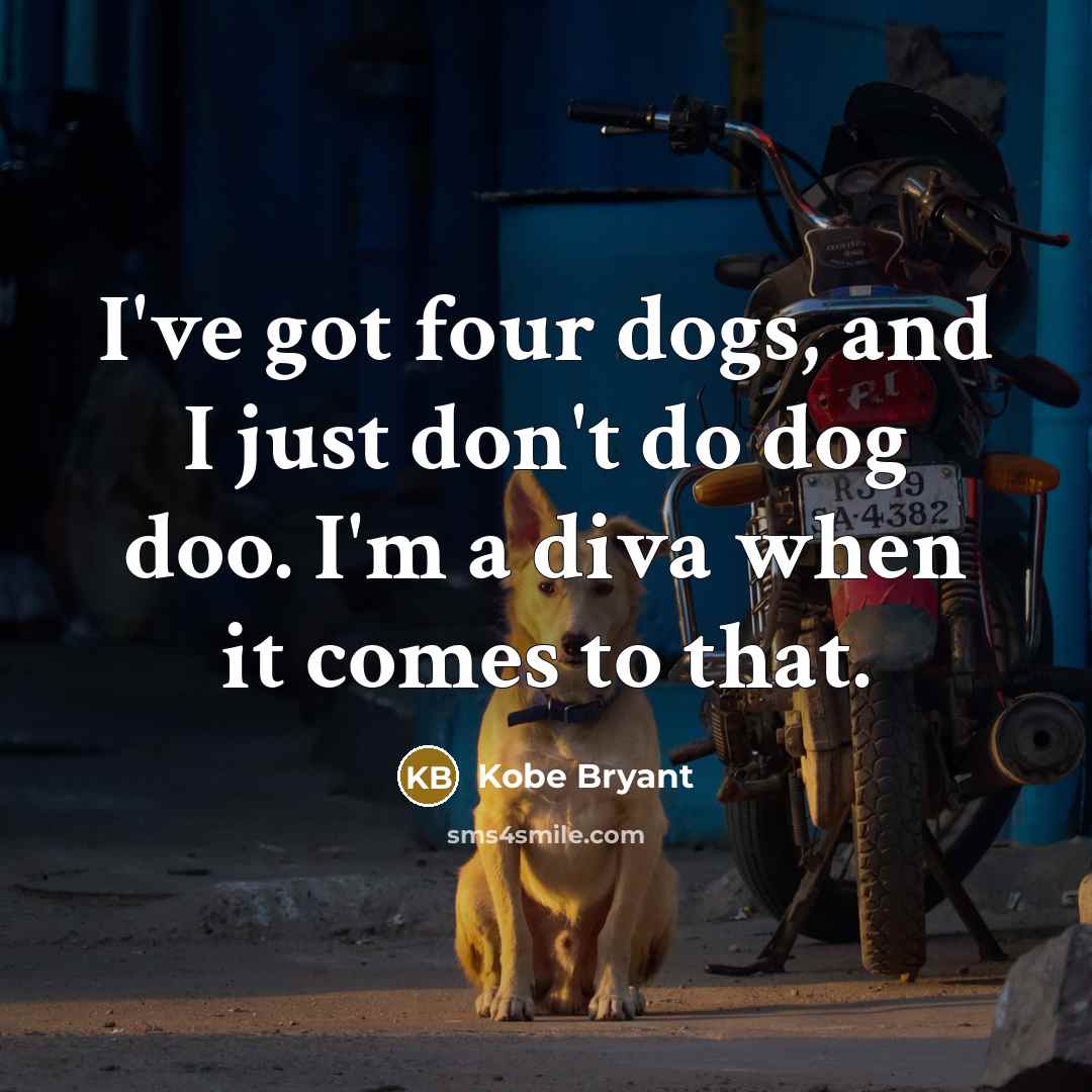 “I've got four dogs, and I just don't do dog…” quote by Kobe Bryant