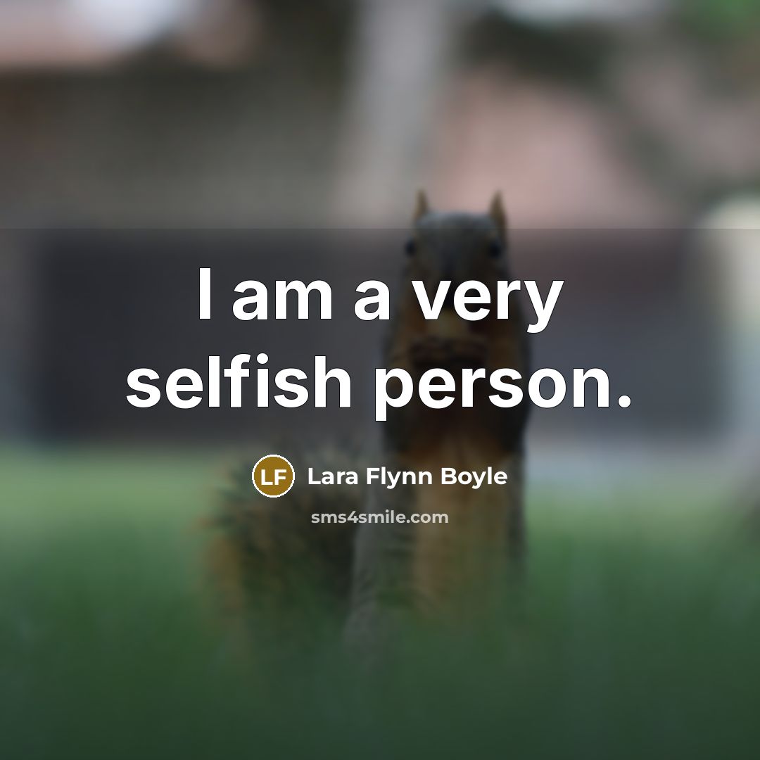 “I am a very selfish person.…” quote by Lara Flynn Boyle