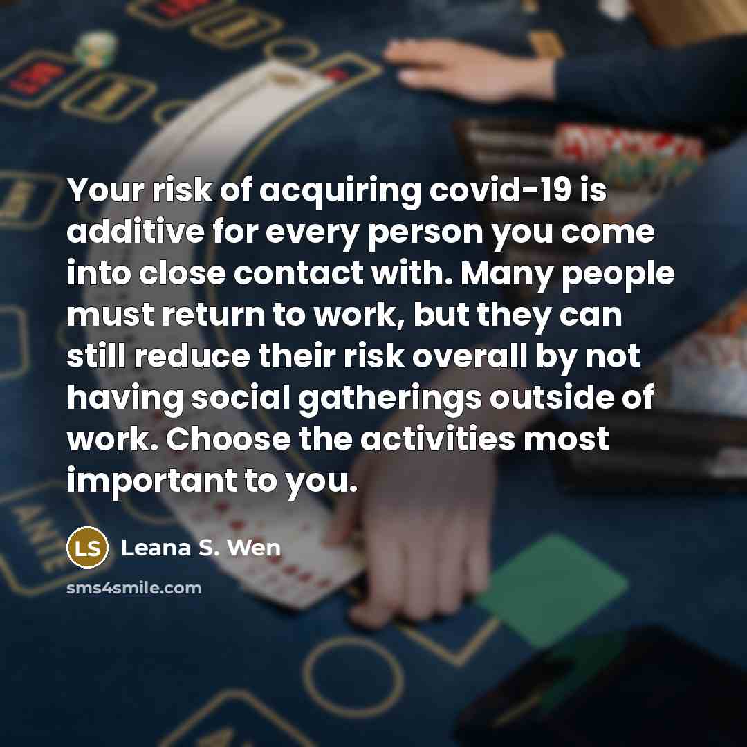 “Your risk of acquiring covid-19 is additive for every person…” quote by Leana S. Wen