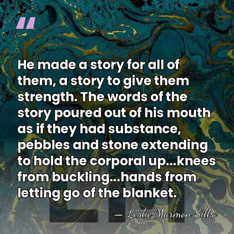 He made a story for all of them, a story to give&hellip; - Leslie Marmon Silko