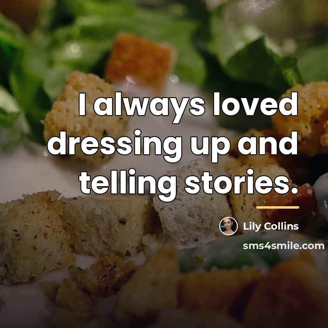 “I always loved dressing up and telling stories.…” quote by Lily Collins