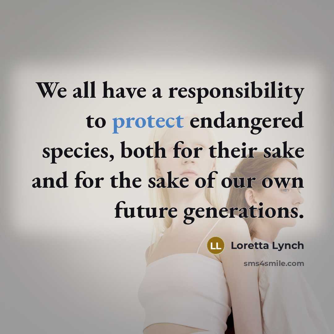 “We all have a responsibility to protect endangered species, both…” quote by Loretta Lynch