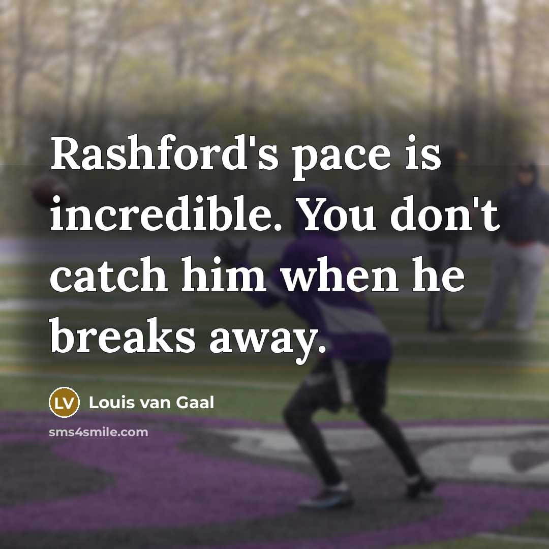 “Rashford's pace is incredible. You don't catch him when he…” quote by Louis van Gaal