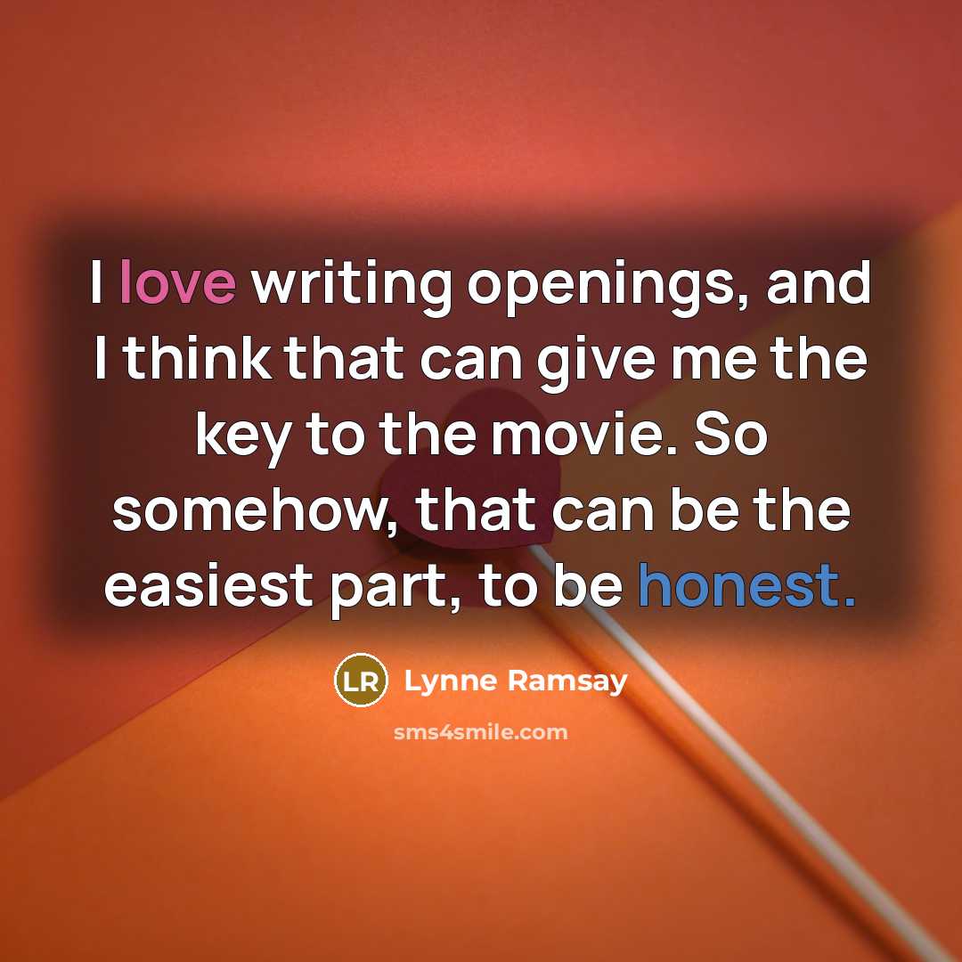 “I love writing openings, and I think that can give…” quote by Lynne Ramsay