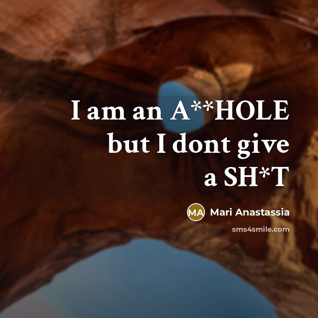 “I am an A**HOLE but I dont give a SH*T…” quote by Mari Anastassia