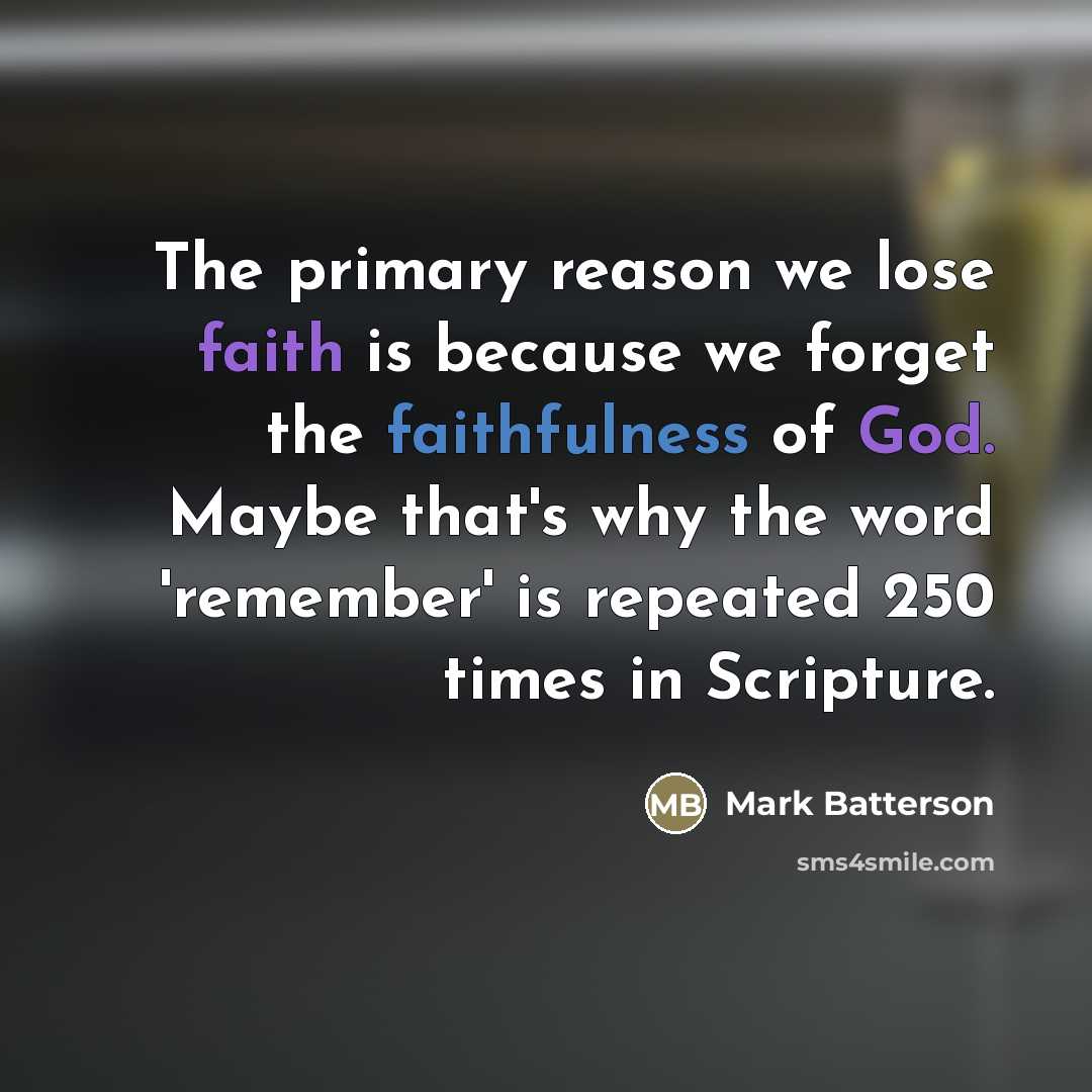 “The primary reason we lose faith is because we forget…” quote by Mark Batterson