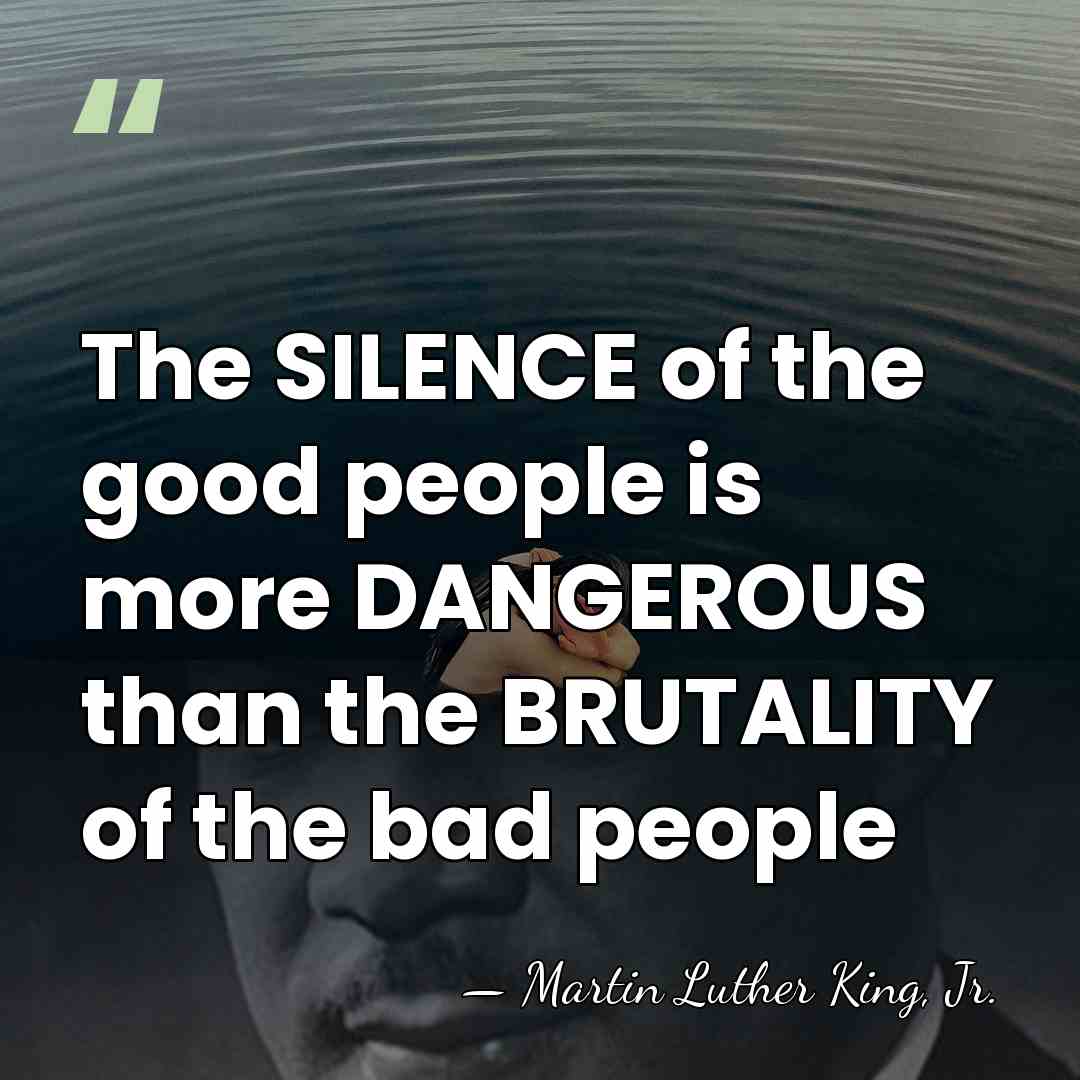The SILENCE of the good people is more DANGEROUS than the BRUTALITY&hellip; - Martin Luther King, Jr.