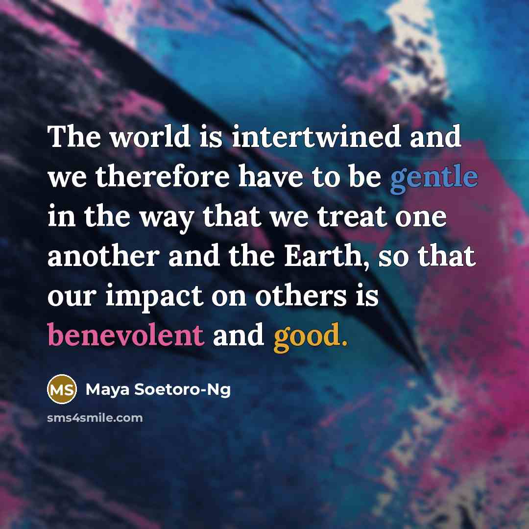 “The world is intertwined and we therefore have to be…” quote by Maya Soetoro-Ng