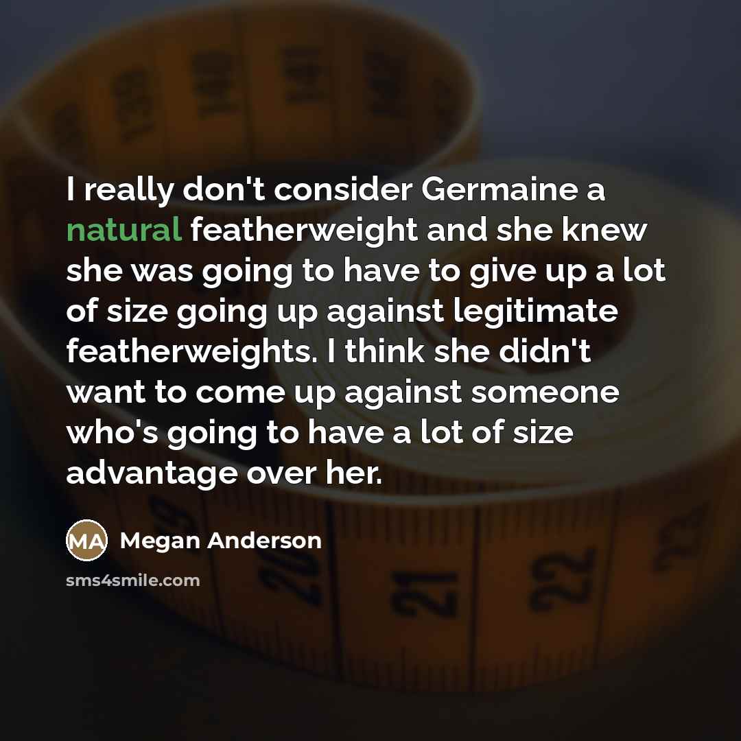 “I really don't consider Germaine a natural featherweight and she…” quote by Megan Anderson