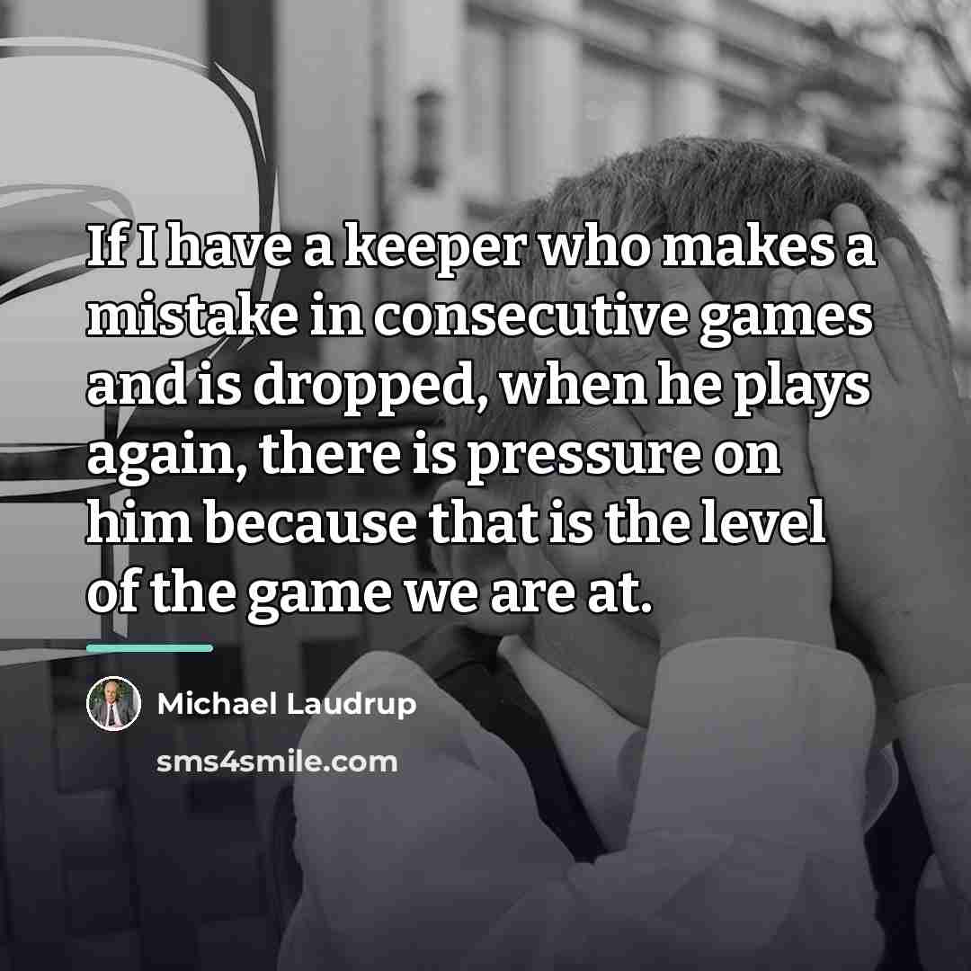 “If I have a keeper who makes a mistake in…” quote by Michael Laudrup
